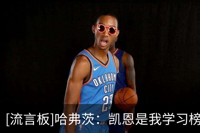 [流言板]哈弗茨：凯恩是我学习榜样；我在压力下反而能拿出更好状态